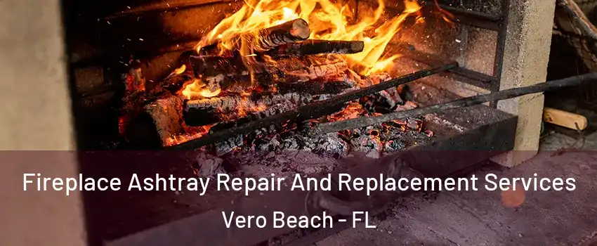 Fireplace Ashtray Repair And Replacement Services Vero Beach - FL