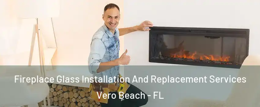  Fireplace Glass Installation And Replacement Services Vero Beach - FL
