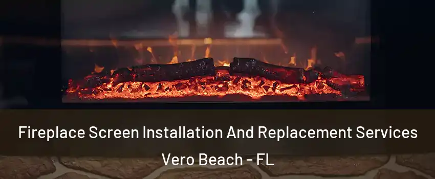 Fireplace Screen Installation And Replacement Services Vero Beach - FL