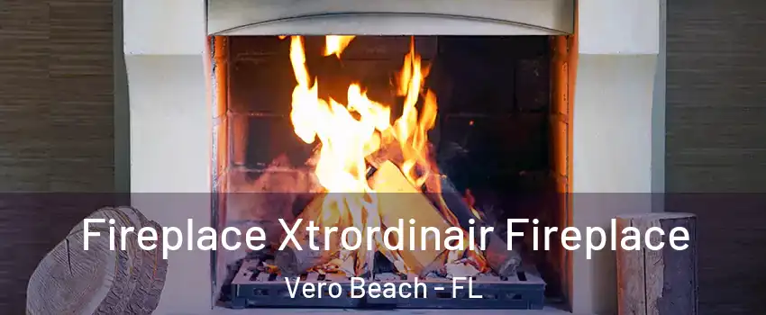  Fireplace Xtrordinair Fireplace Vero Beach - FL