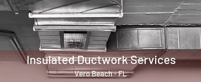  Insulated Ductwork Services Vero Beach - FL