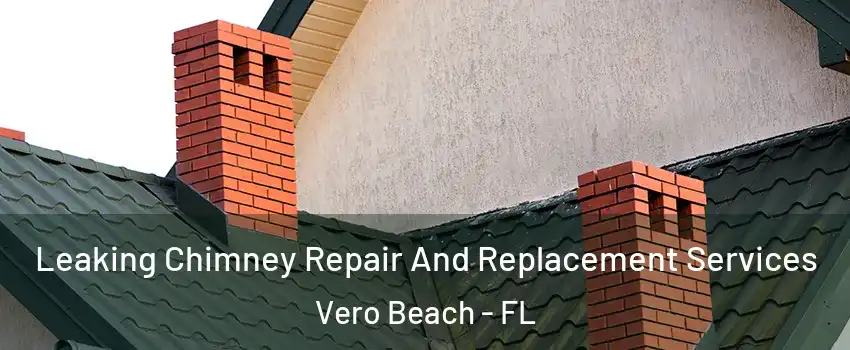  Leaking Chimney Repair And Replacement Services Vero Beach - FL