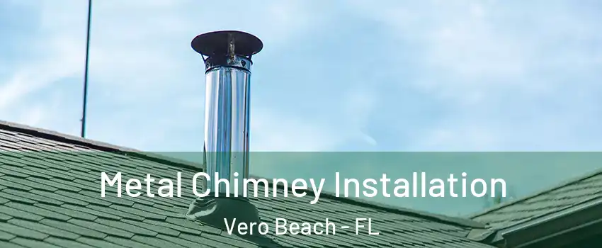  Metal Chimney Installation Vero Beach - FL