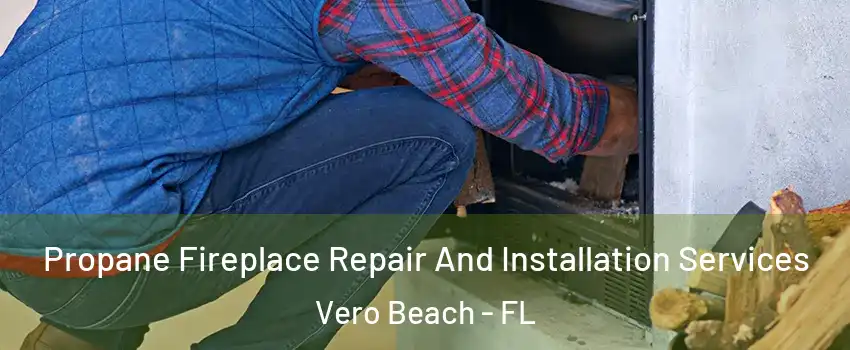  Propane Fireplace Repair And Installation Services Vero Beach - FL