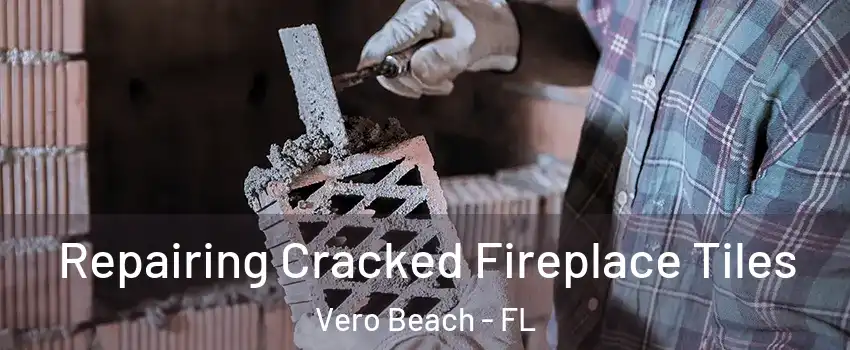  Repairing Cracked Fireplace Tiles Vero Beach - FL