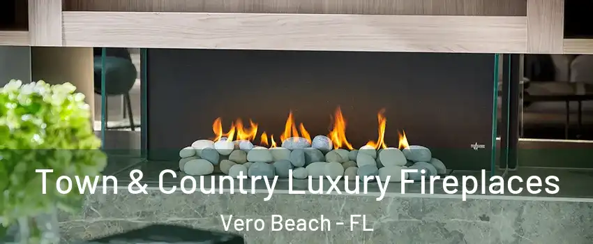  Town & Country Luxury Fireplaces Vero Beach - FL