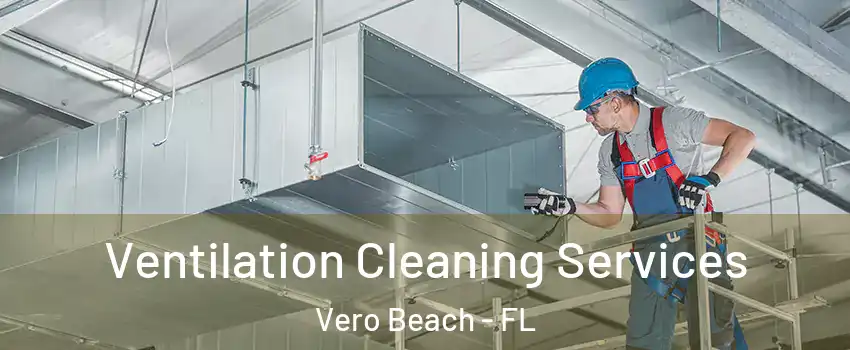  Ventilation Cleaning Services Vero Beach - FL