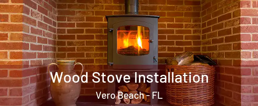  Wood Stove Installation Vero Beach - FL